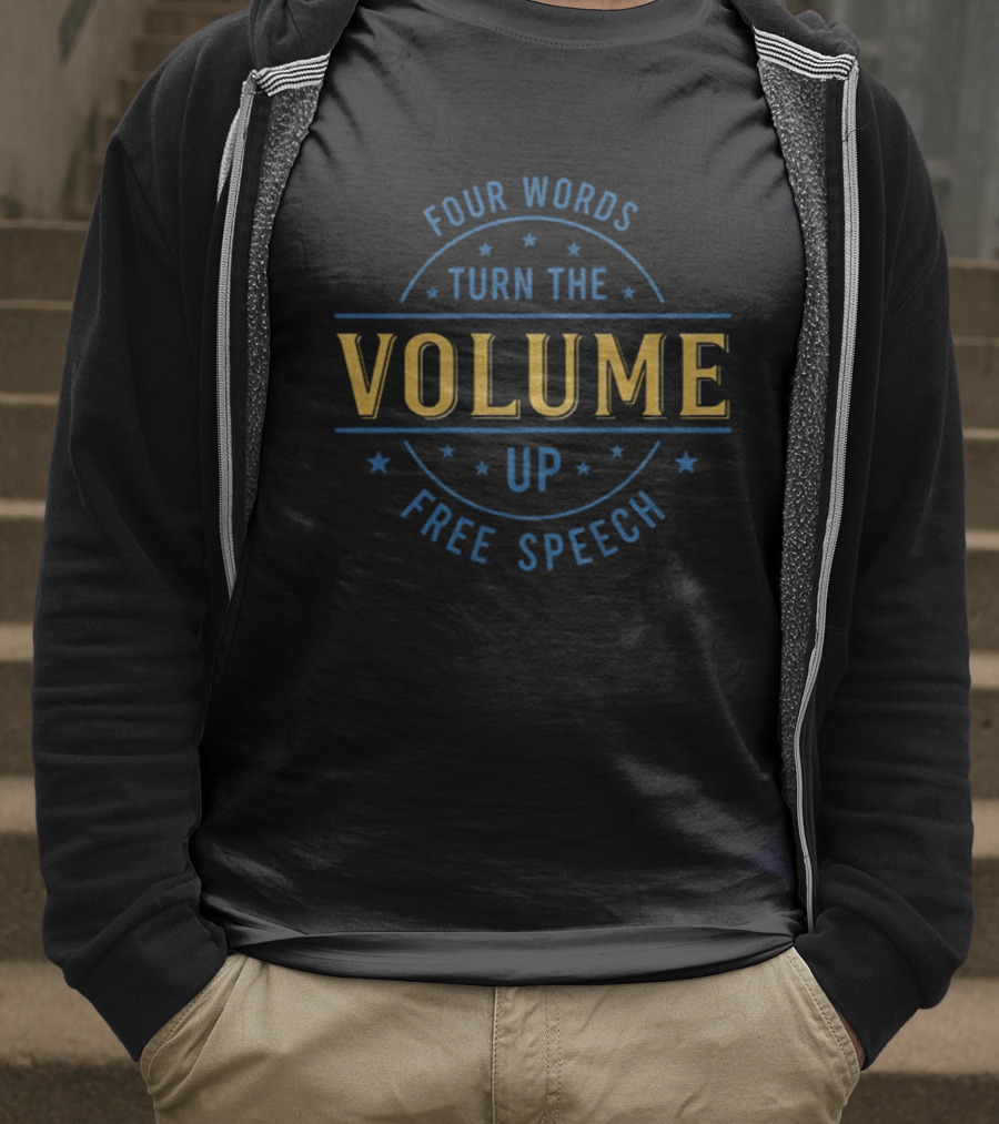 Four Words Turn The Volume Up Free Speech Empowerment T-Shirt