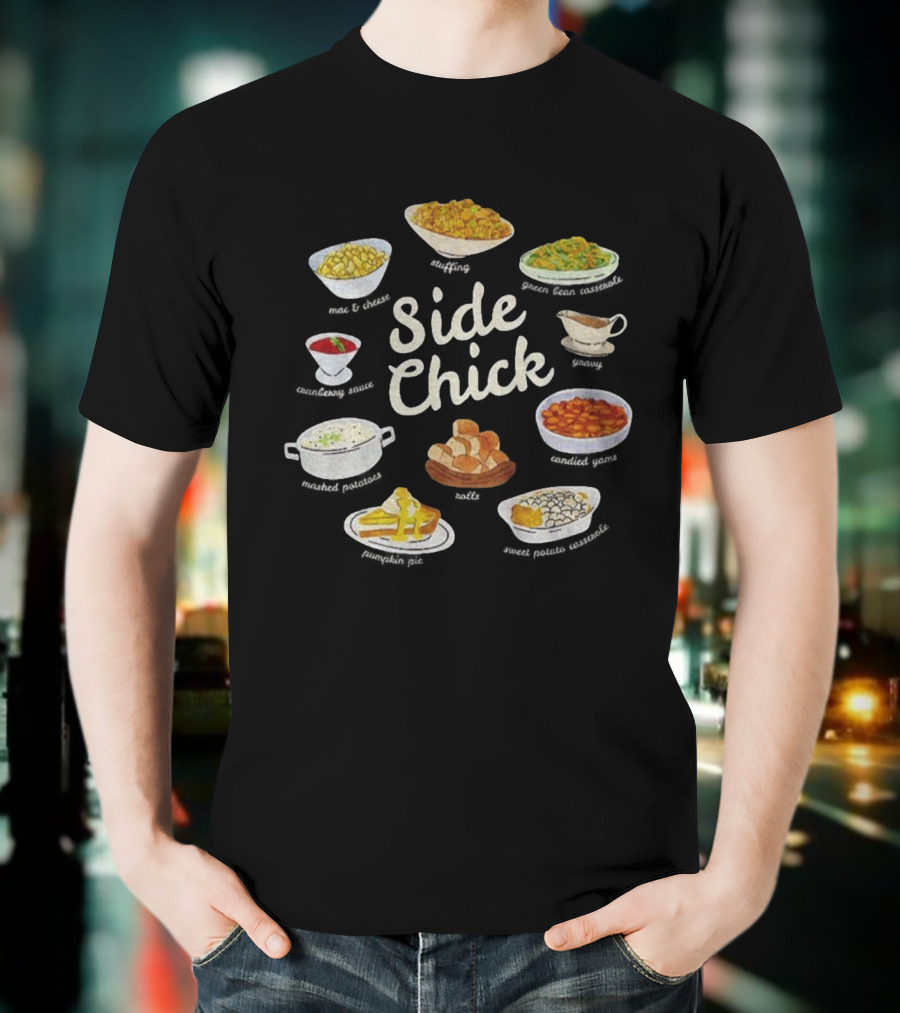 Side Chick Thanksgiving Mashed Potatoes Stuffing Green Beans Gravy Pumpkin Pie Rolls T-Shirt