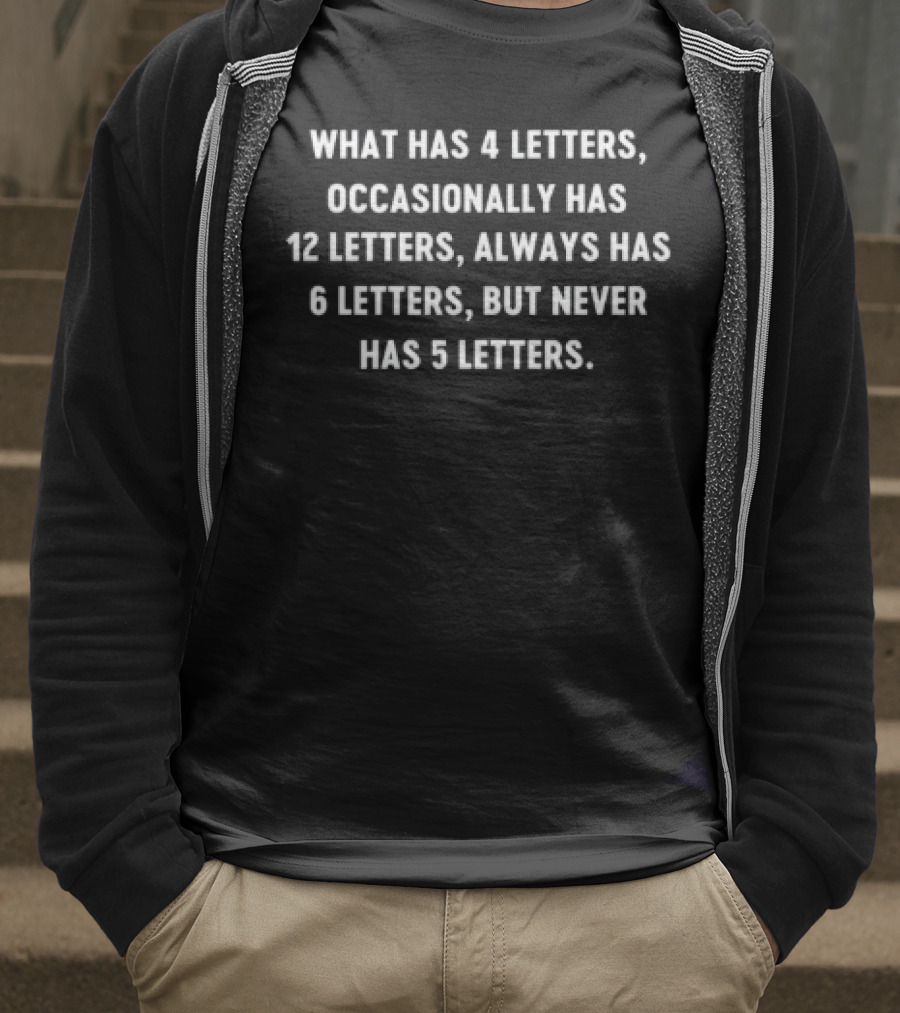 What Has 4 Letters Occasionally Has 12 Letters Always Has 6 Letters But Never Has 5 Letters Clever Playful Riddle T-Shirt