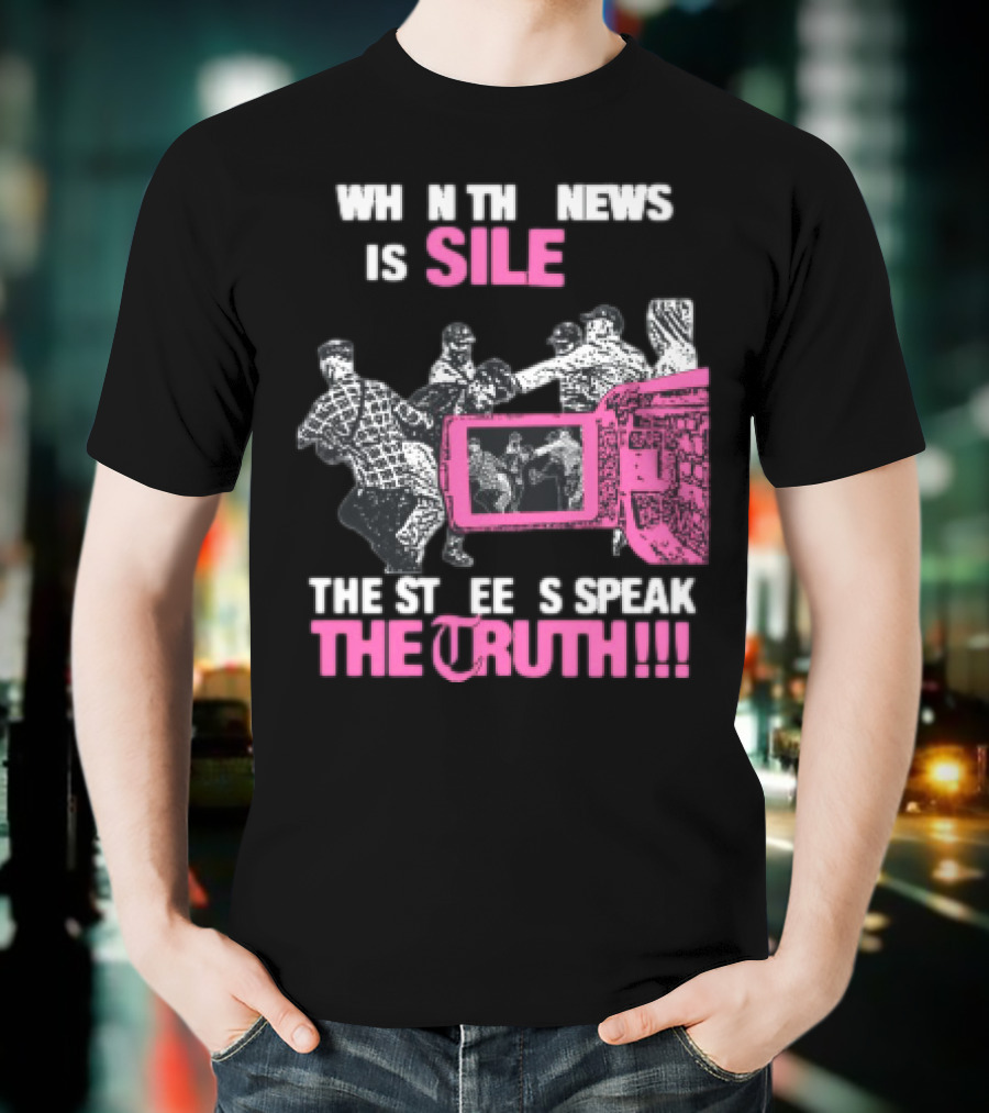 When The News Is Silent The Streets Speak The Truth T-Shirt