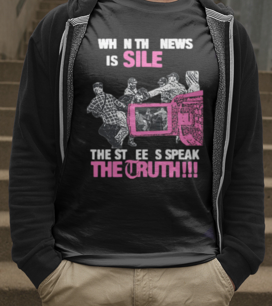 When The News Is Silent The Streets Speak The Truth T-Shirt