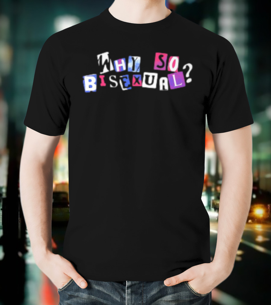 Artistsonartistsonartistsonartists Why So Bisexual T-Shirt