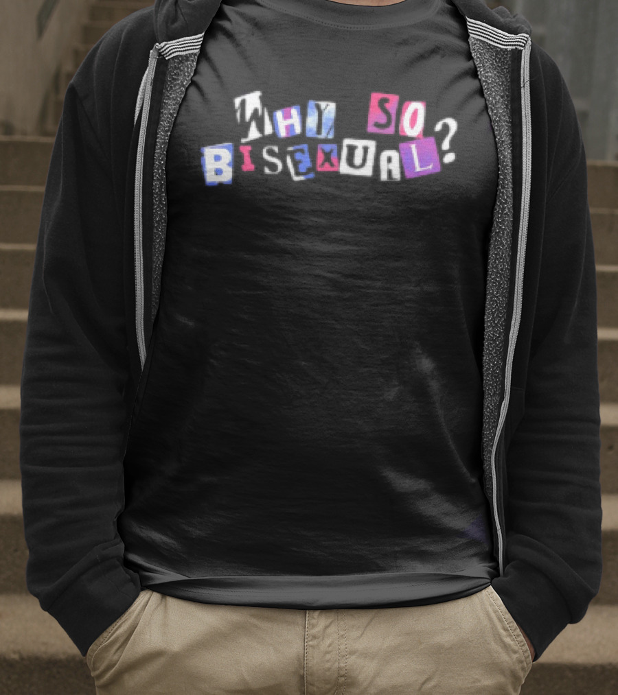 Artistsonartistsonartistsonartists Why So Bisexual T-Shirt