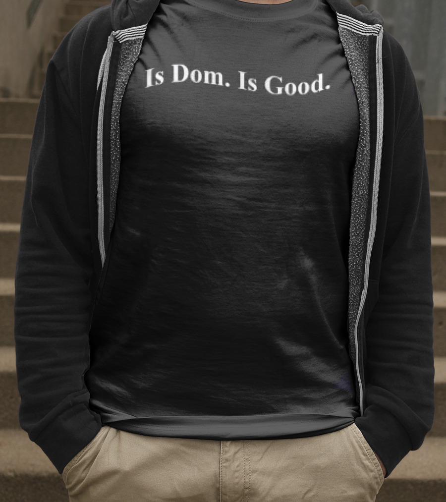 Is Dom Is Good T-Shirt