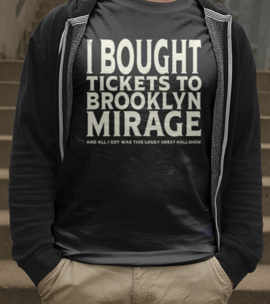 Bought Tickets To Brooklyn Mirage And All I Got Was This Lousy Great Hall Show T-Shirt