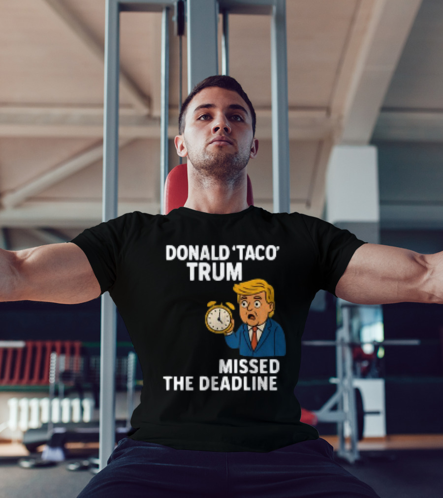 Donald Taco Trump Missed The Deadline Cartoon Image With T-Shirt