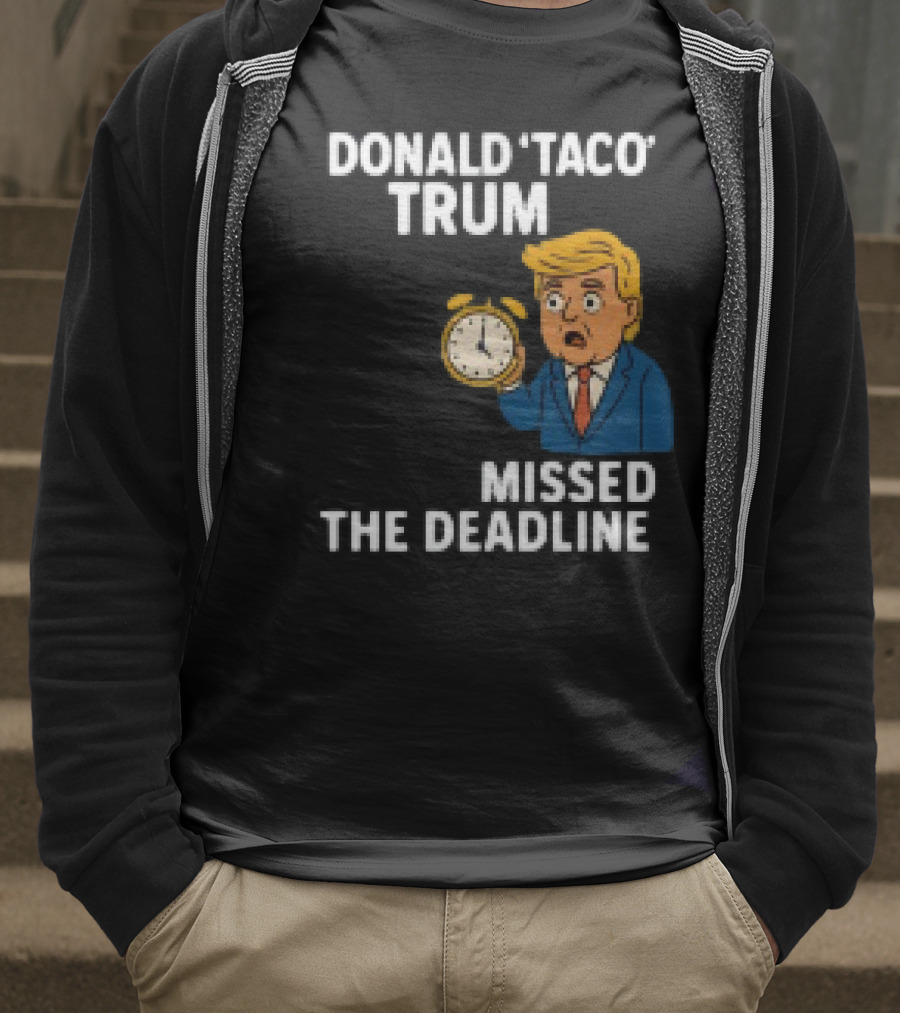 Donald Taco Trump Missed The Deadline Cartoon Image With T-Shirt