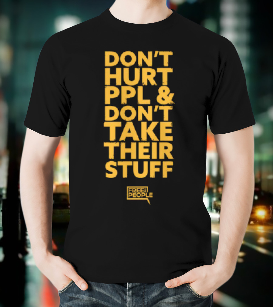 Don't Hurt PPL And Don't Take Their Stuff Yellow Text T-Shirt
