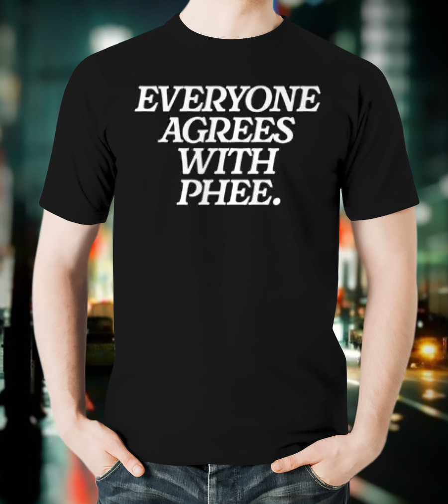 Everyone Agrees With Phee T-Shirt