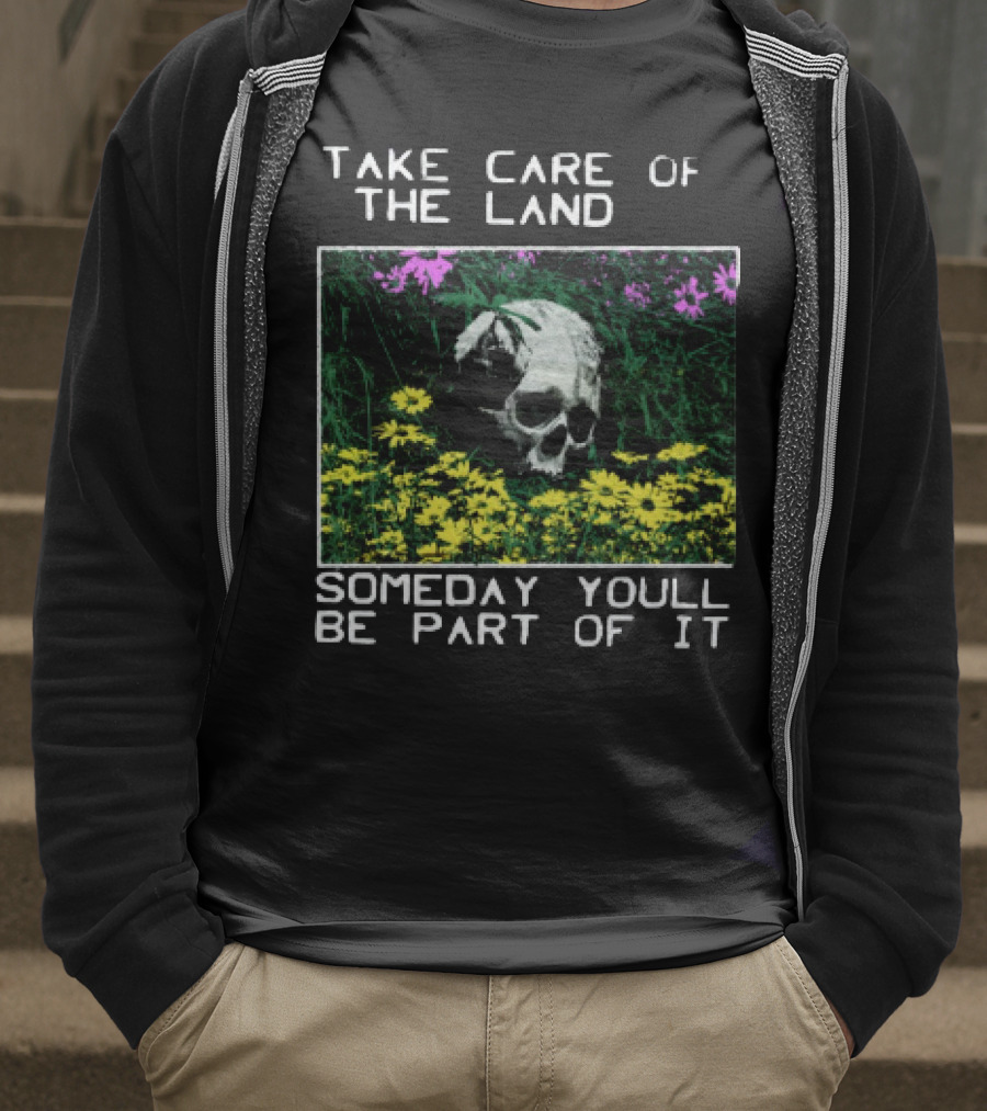Take Care Of The Land Someday You'll Be Part Of It Skull In Flowers T-Shirt