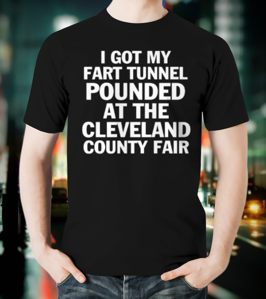 I Got My Fart Tunnel Pounded At The Cleveland County Fair T-Shirt