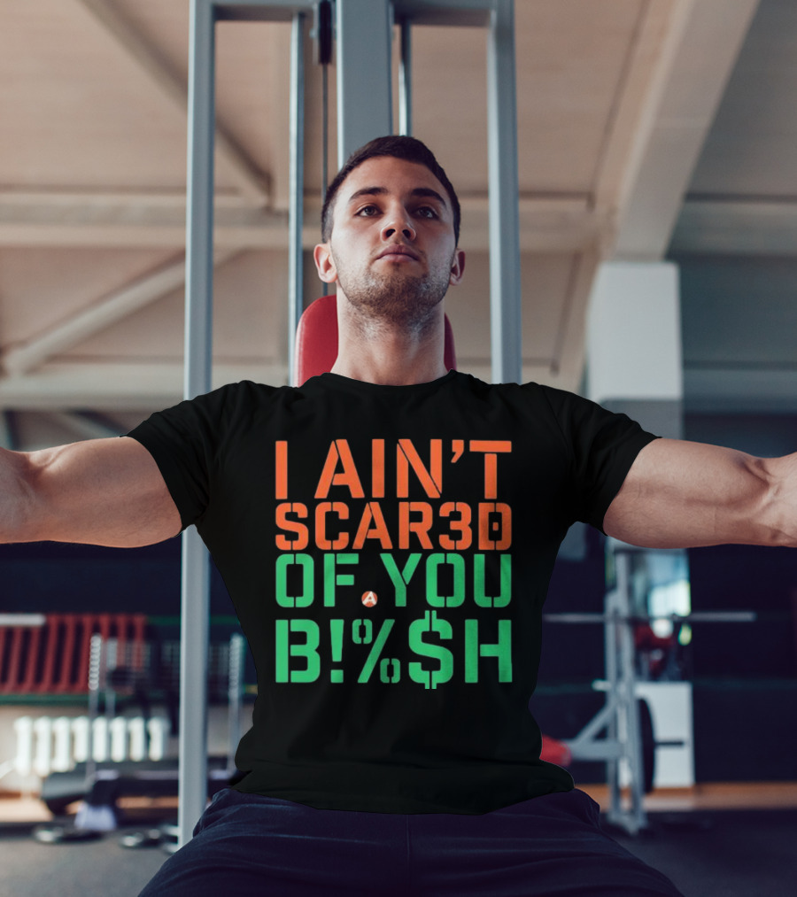 I Ain’t Scared Of You Bish T-Shirt