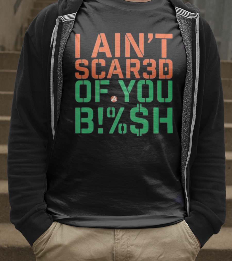 I Ain’t Scared Of You Bish T-Shirt