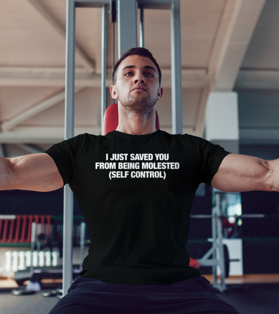 I Just Saved You From Being Molested Self Control Phrase T-Shirt