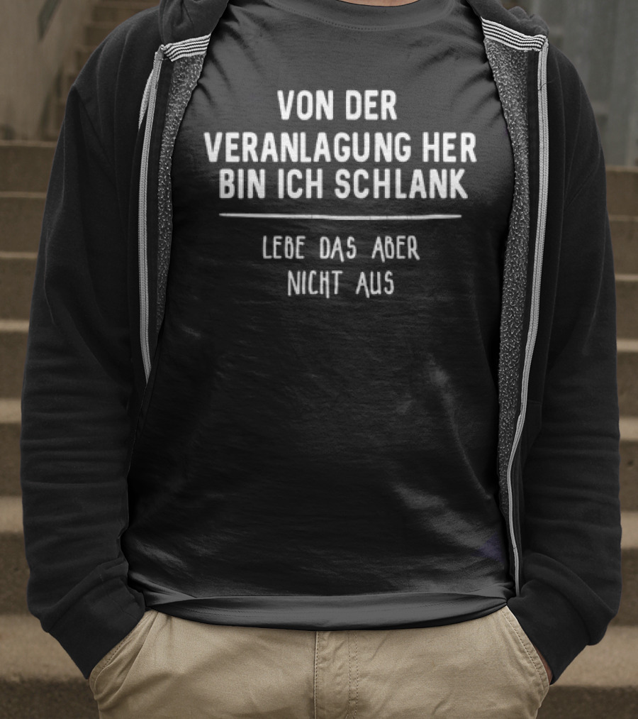 Von Der Veranlagung Her Bin Ich Schlank Lebe Das Aber Nicht Aus T-Shirt