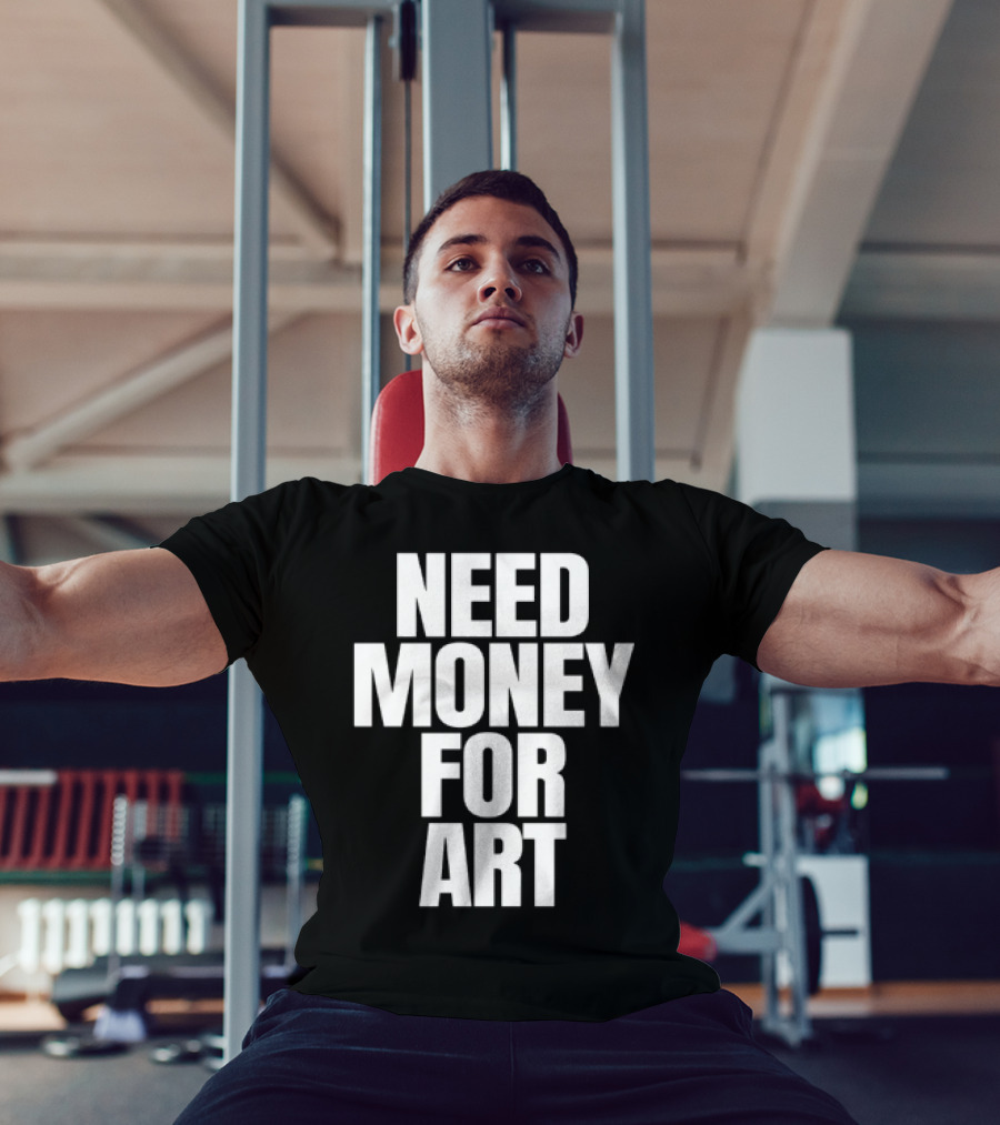 Need Money For Art T-Shirt