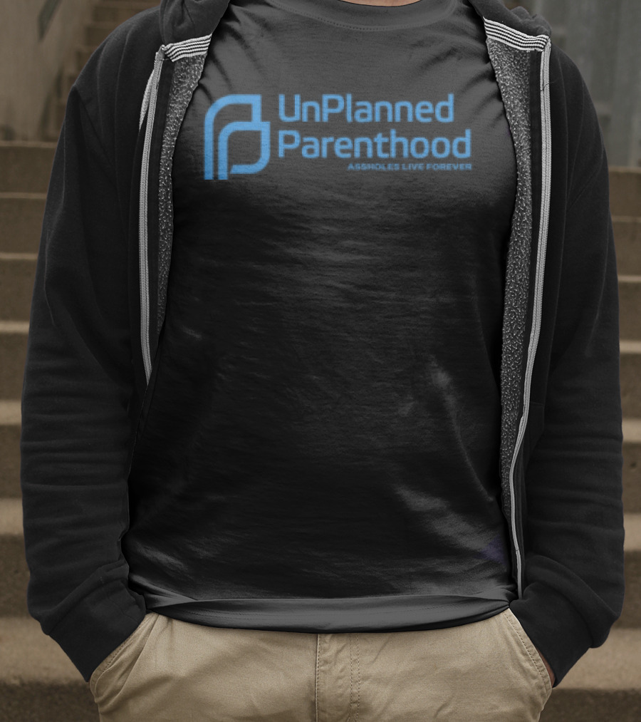 Limted Unplanned Parenthood Assholes Live Forever T-Shirt
