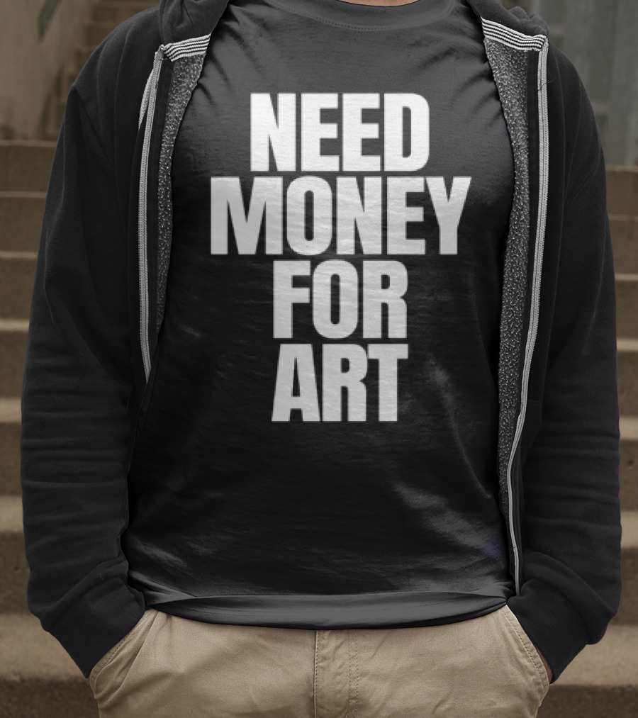 Need Money For Art T-Shirt