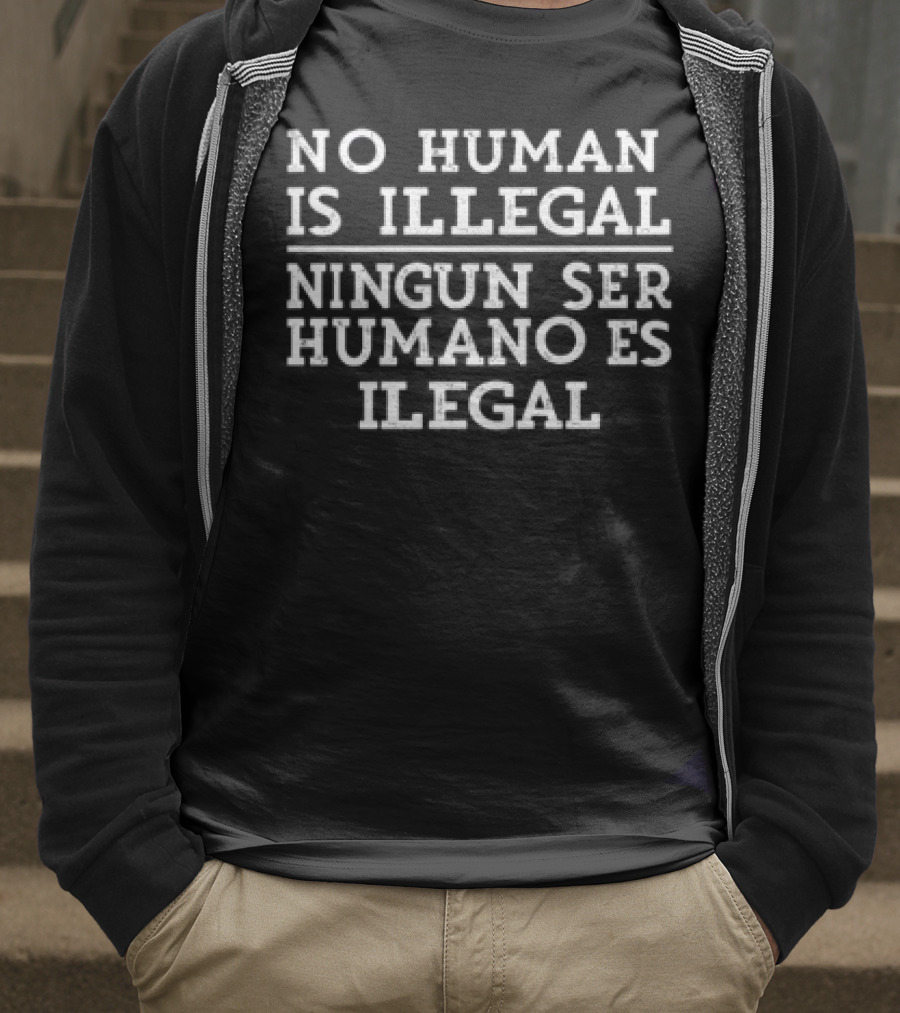 No Human Is Illegal Ningun Ser Humano Es Ilegal T-Shirt