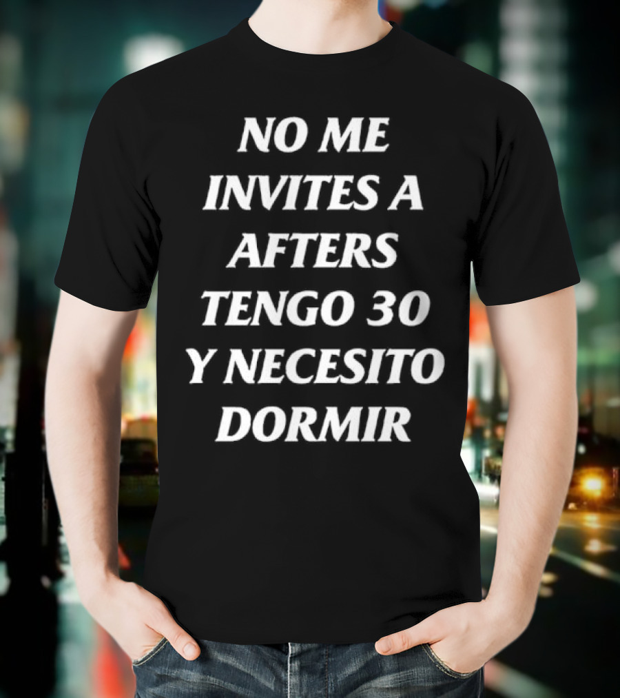 No Me Invites A Afters Tengo 30 Y Necesito Dormir Divertido Mensaje De Edad Y Cansancio T-Shirt