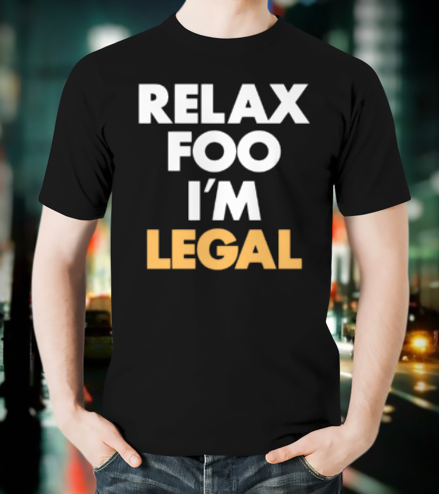 RELAX FOO I'M LEGAL T-Shirt
