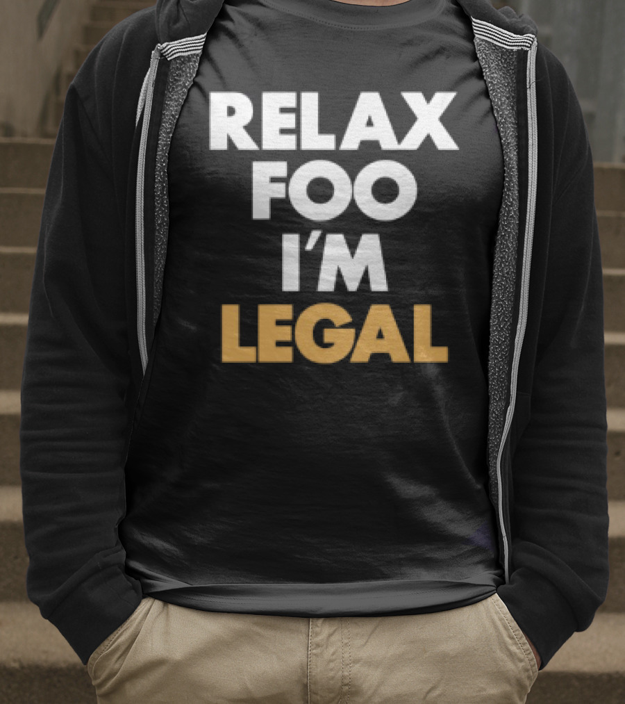 RELAX FOO I'M LEGAL T-Shirt