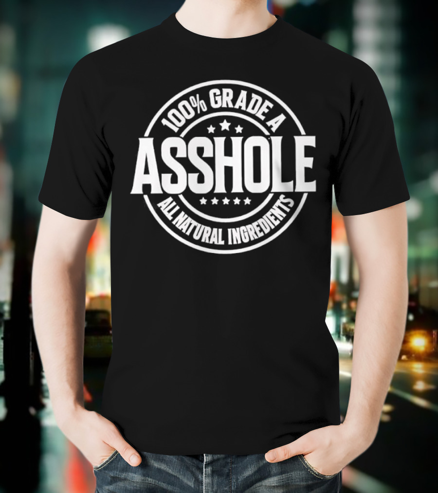 100% Grade A Asshole All Natural Ingredients T-Shirt