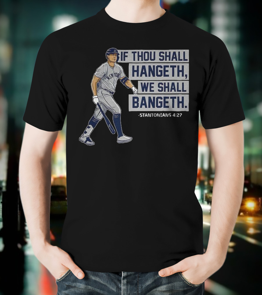 New York Yankees Giancarlo Stanton If Thou Shall Hangeth We Shall Bangeth Baseball T-Shirt