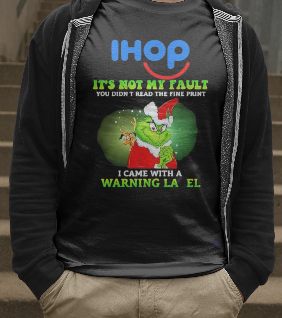 IHOP Grinch It's Not My Fault You Didn't Read The Fine Print I Came With A Warning Label T-Shirt