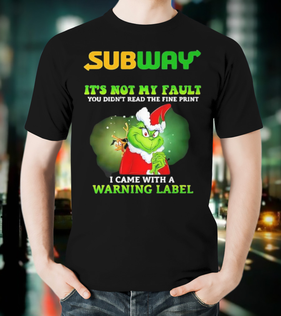 Subway Grinch It's Not My Fault You Didn't Read The Fine Print Warning Label T-Shirt
