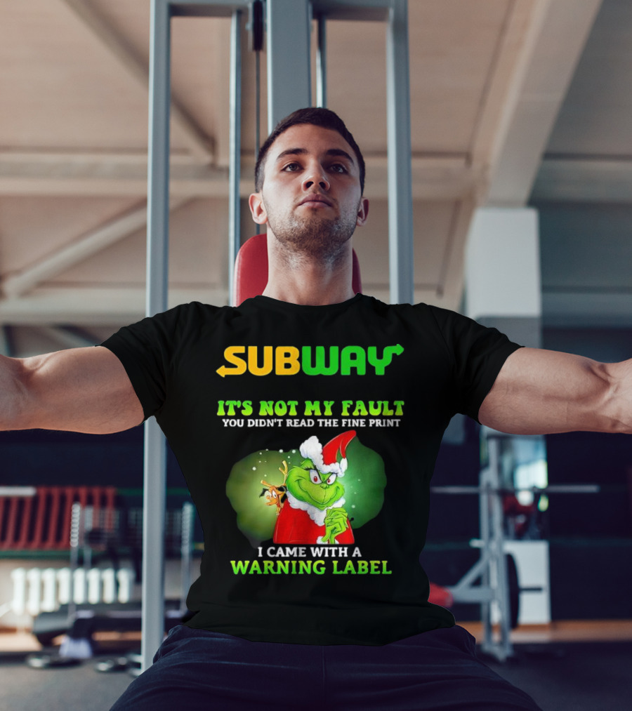 Subway Grinch It's Not My Fault You Didn't Read The Fine Print Warning Label T-Shirt