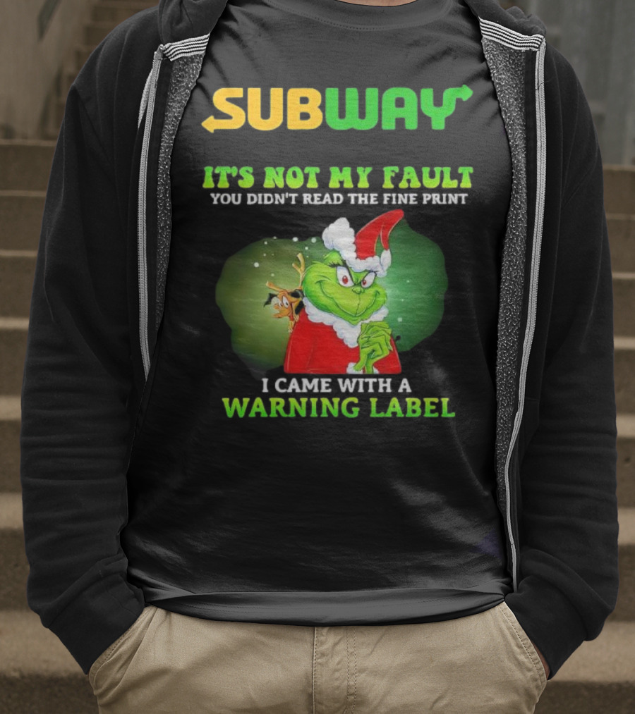Subway Grinch It's Not My Fault You Didn't Read The Fine Print Warning Label T-Shirt