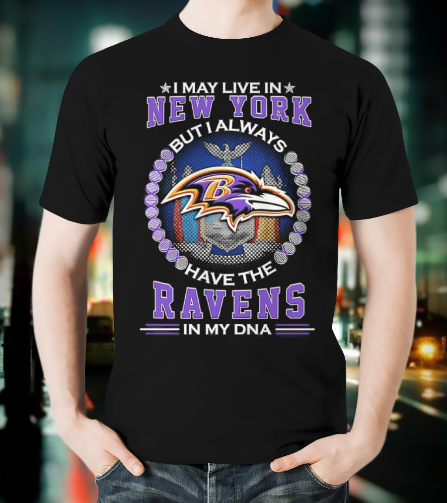I May Live In New York But I Always Have The Baltimore Ravens In My DNA T-Shirt