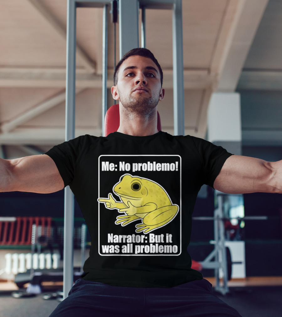 Me No Problemo Frog Meme Narrator But It Was All Problemo T-Shirt