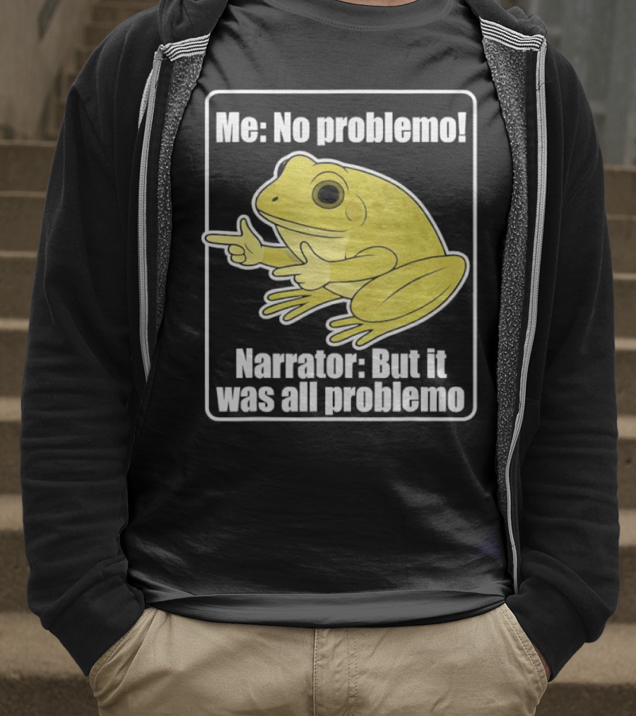 Me No Problemo Frog Meme Narrator But It Was All Problemo T-Shirt