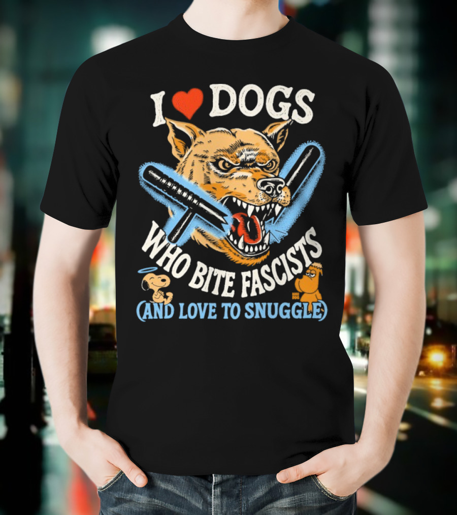 I Love Dogs Who Bite Fascists And Love To Snuggle T-Shirt