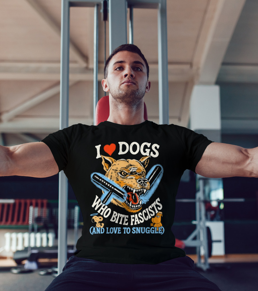 I Love Dogs Who Bite Fascists And Love To Snuggle T-Shirt