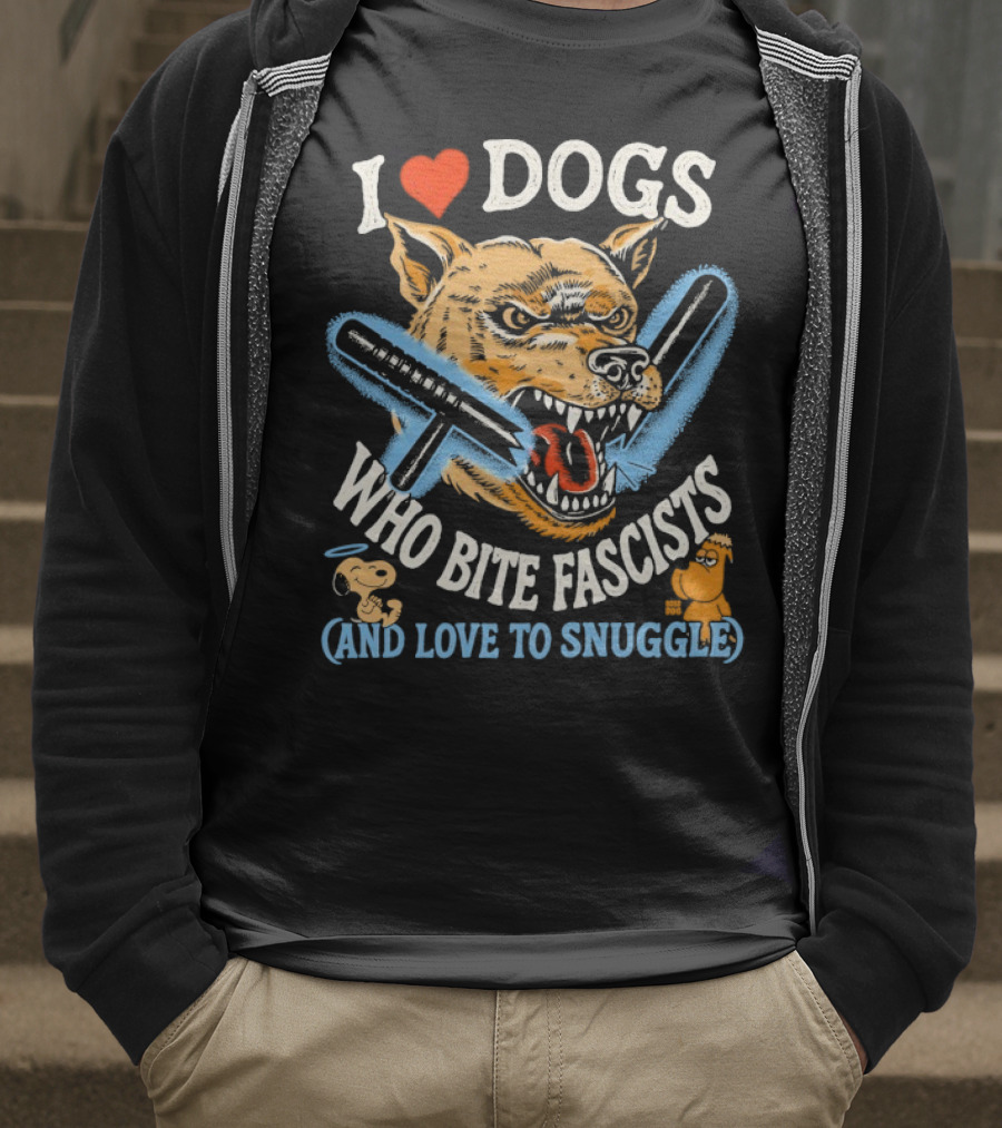 I Love Dogs Who Bite Fascists And Love To Snuggle T-Shirt
