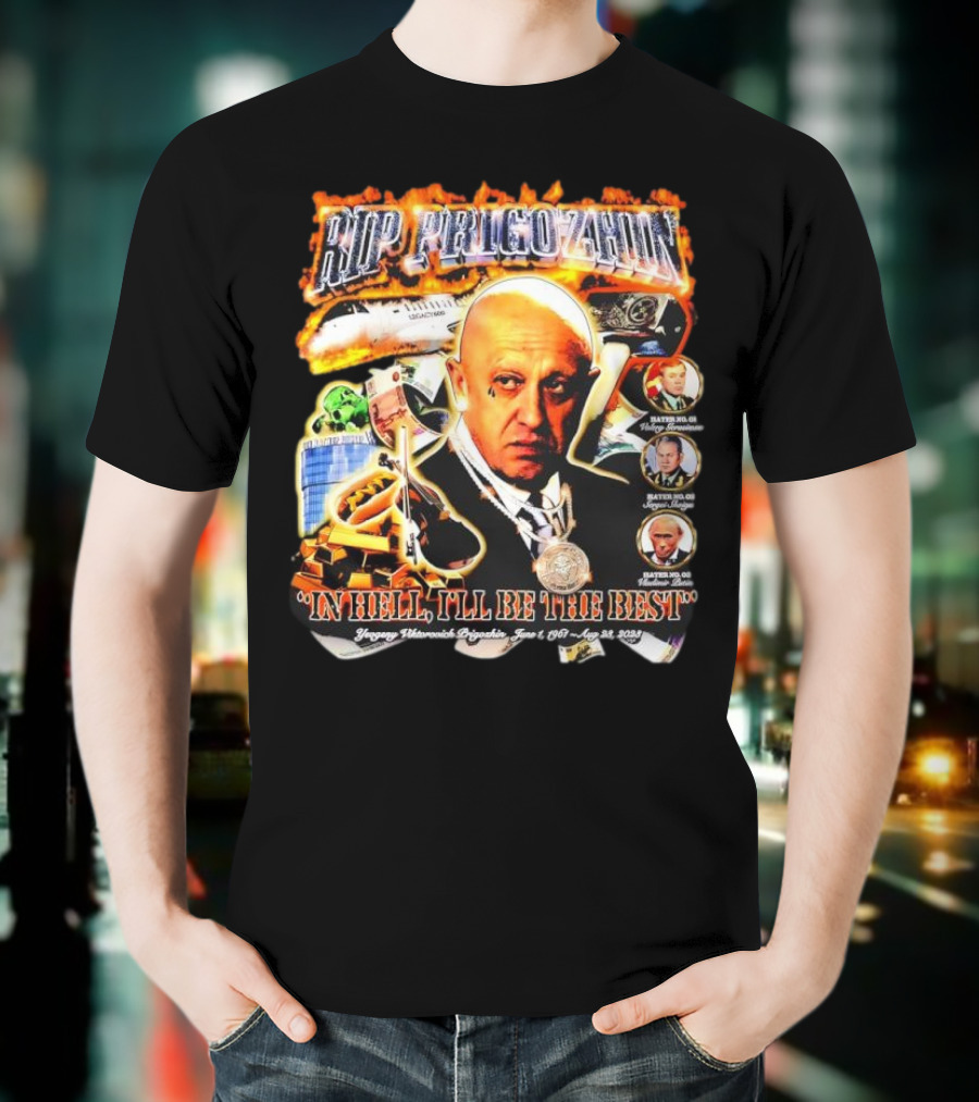 RIP Prigozhin In Hell I'll Be The Best Yevgeny Viktorovich Prigozhin June 1 1961 Aug 23rd 2023 T-Shirt
