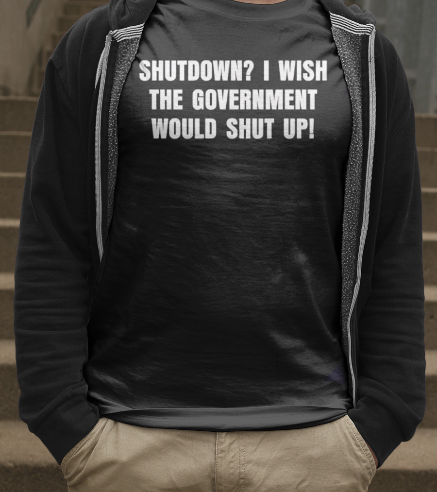 Shutdown I Wish The Government Would Shut Up T-Shirt