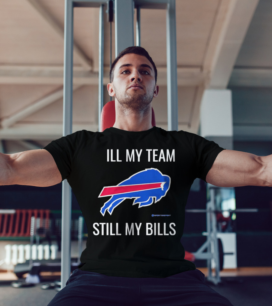 ILL My Team Still My Bills T-Shirt