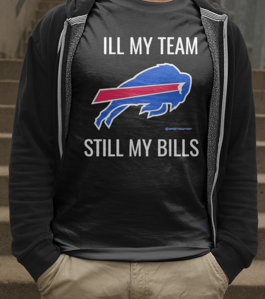ILL My Team Still My Bills T-Shirt