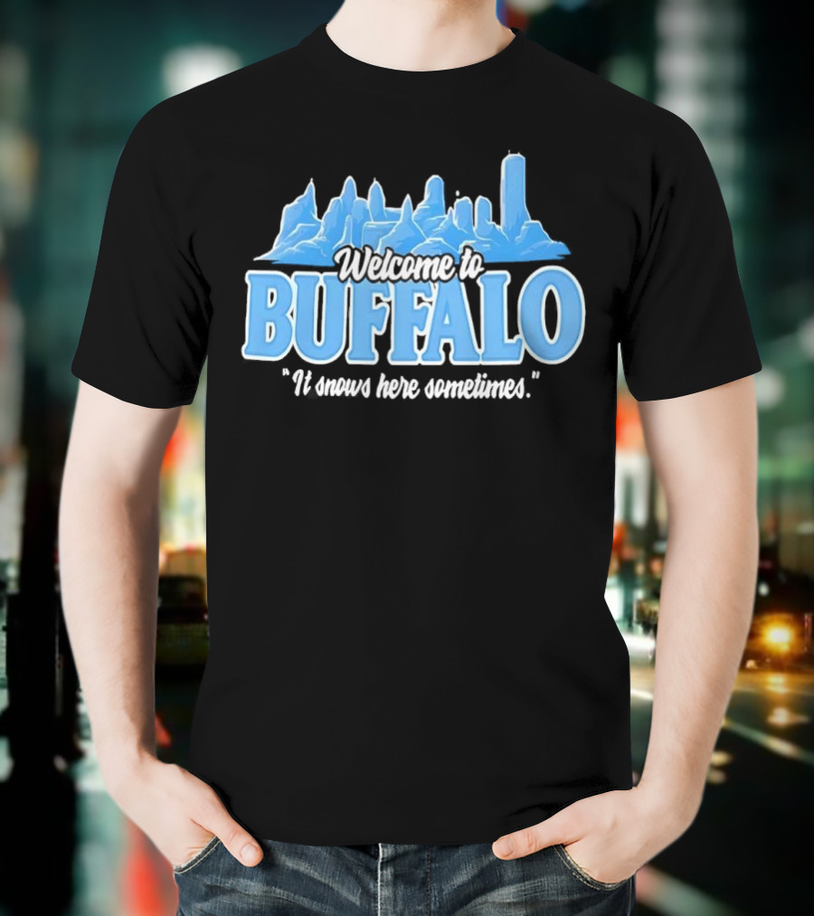 Welcome To Buffalo It Snows Here Sometimes Buffalo Bills Fan Apparel T-Shirt