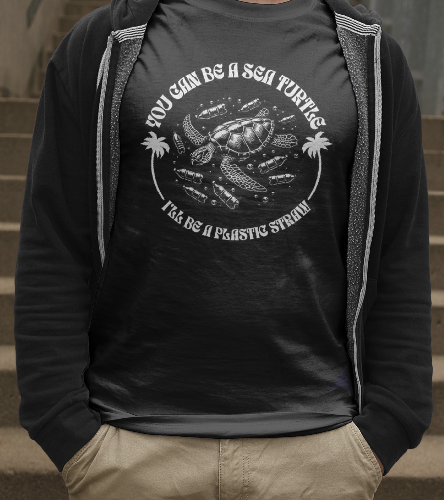 You Can Be A Sea Turtle It's So Plastic Free T-Shirt