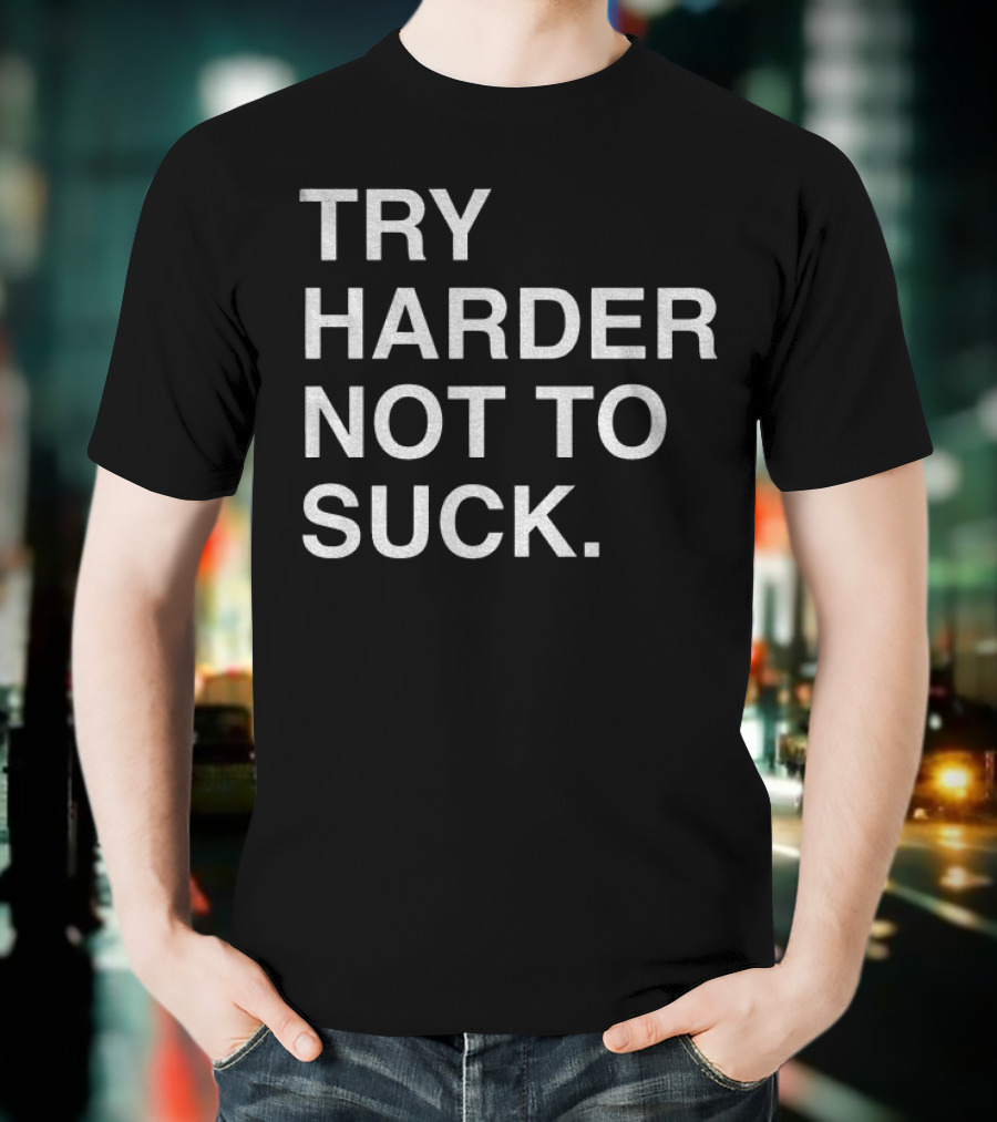 Chicago Cubs Try Harder Not To Suck T-Shirt