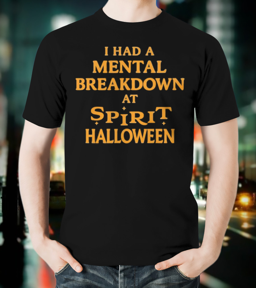 I Had A Mental Breakdown At Spirit Halloween T-Shirt