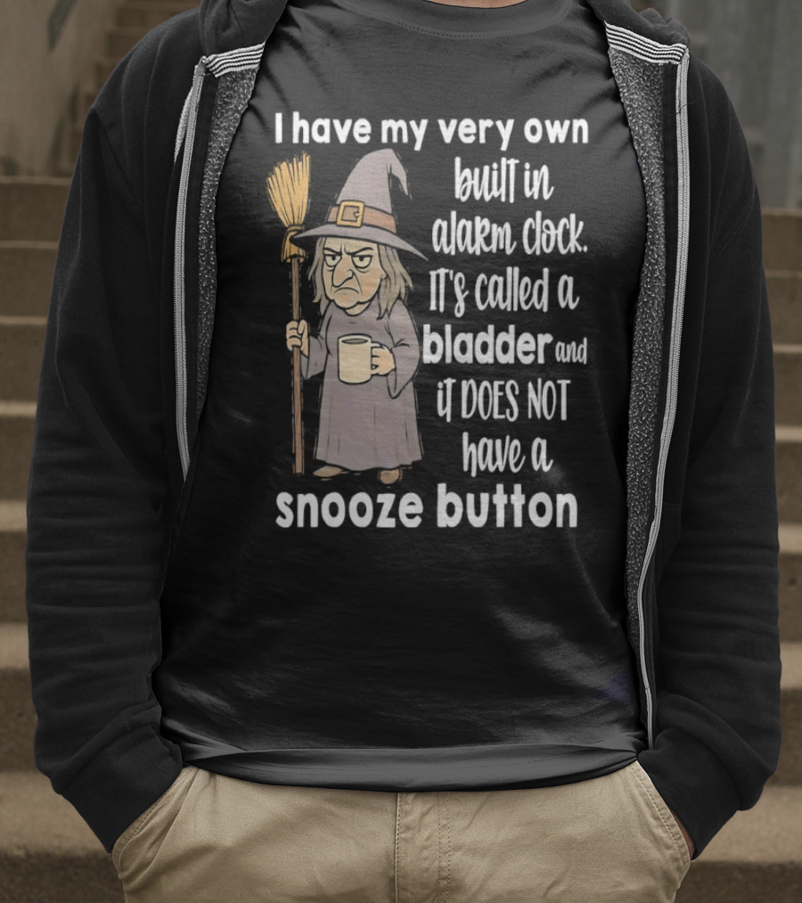 I Have My Very Own Built-In Alarm It's Called A Bladder And It Does Not Have A Snooze Button Wizard Holding Broom And T-Shirt