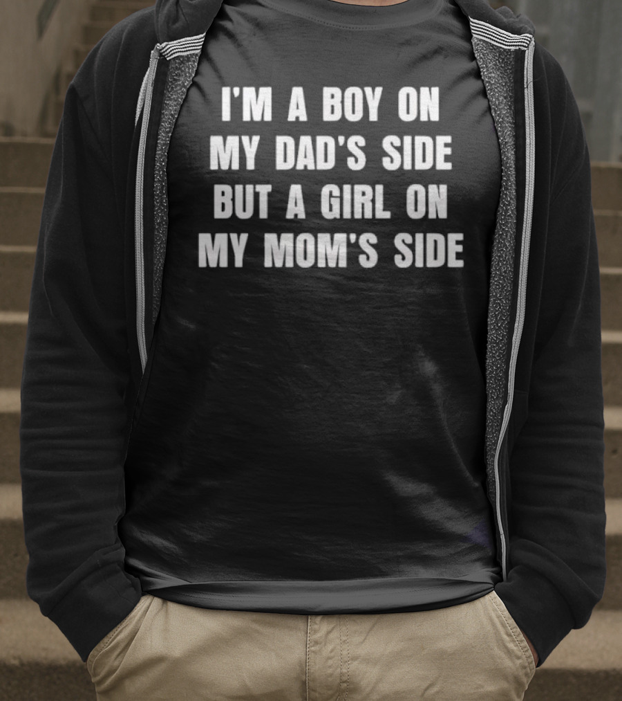 I'm A Boy On My Dad's Side But A Girl On My Mom's Side T-Shirt