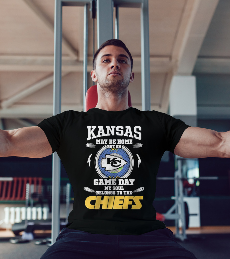 Kansas May Be Home On Game Day My Soul Belongs To The Chiefs T-Shirt