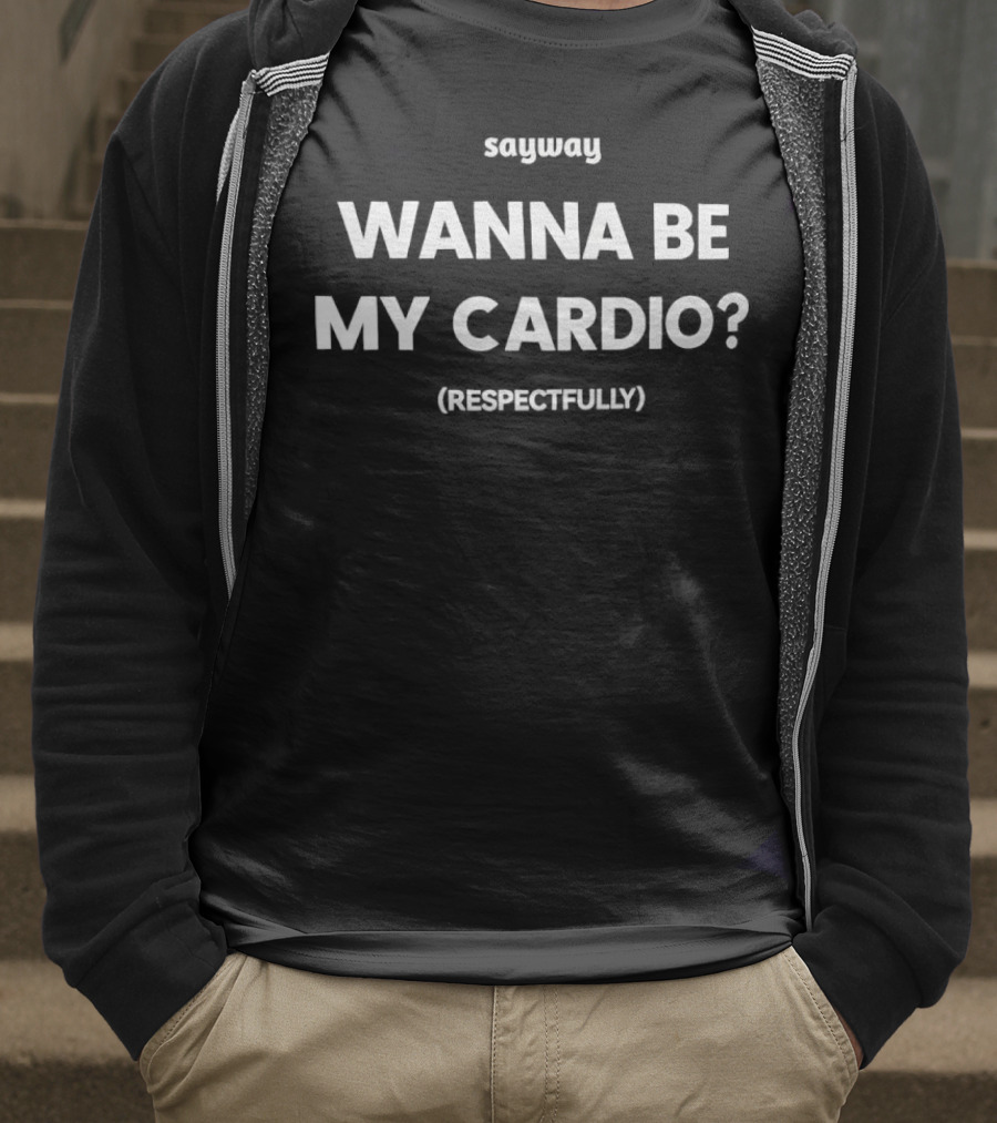 Sayway Wanna Be My Cardio Respectfully T-Shirt